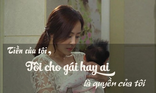 “tien toi lam ra, toi cho gai hay ai la quyen cua toi, lien quan gi co?” - 2